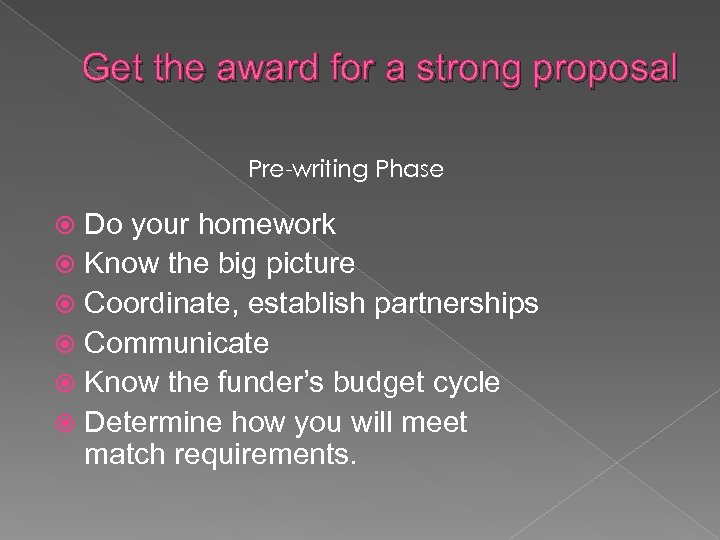 Get the award for a strong proposal Pre-writing Phase Do your homework Know the