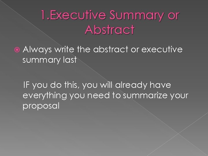 1. Executive Summary or Abstract Always write the abstract or executive summary last IF