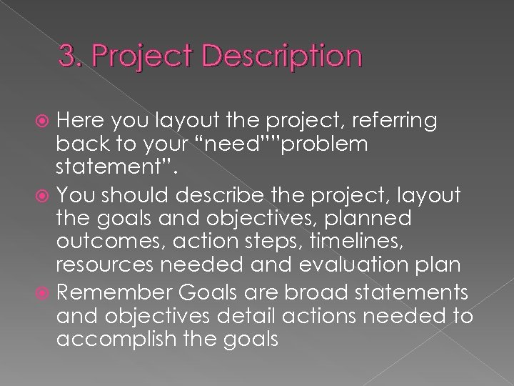 3. Project Description Here you layout the project, referring back to your “need””problem statement”.