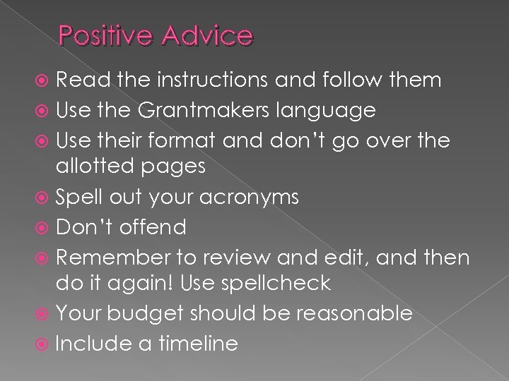 Positive Advice Read the instructions and follow them Use the Grantmakers language Use their