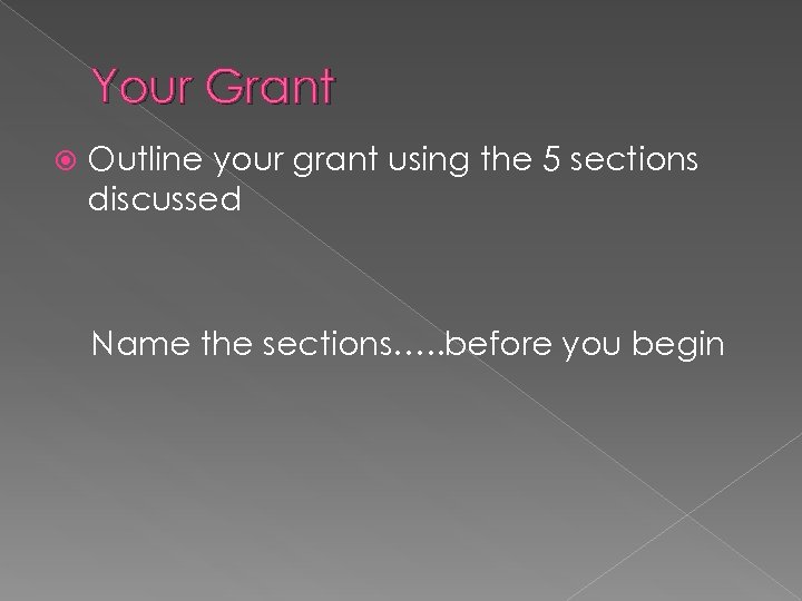 Your Grant Outline your grant using the 5 sections discussed Name the sections…. .