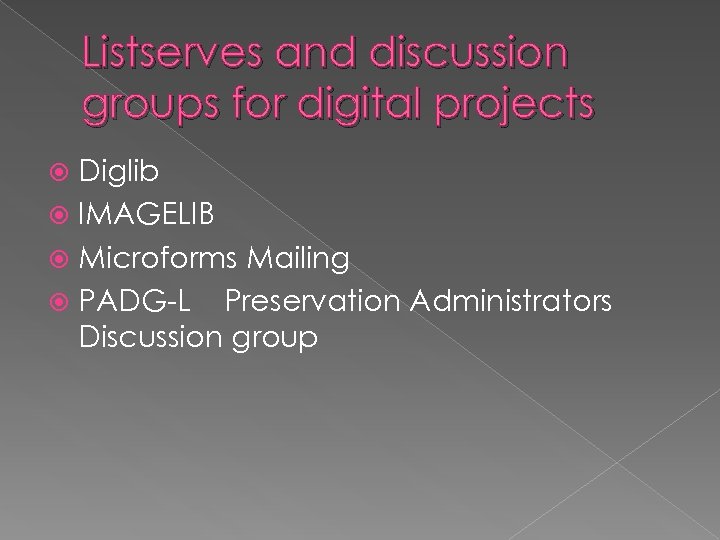 Listserves and discussion groups for digital projects Diglib IMAGELIB Microforms Mailing PADG-L Preservation Administrators