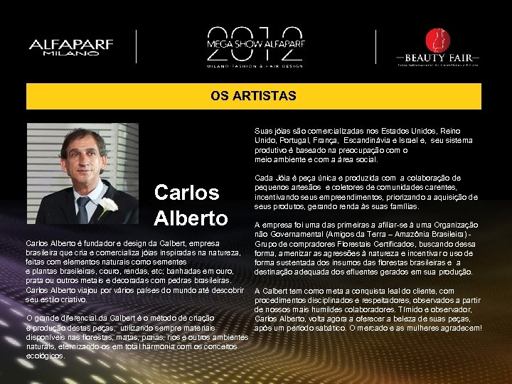 OS ARTISTAS Suas jóias são comercializadas nos Estados Unidos, Reino Unido, Portugal, França, Escandinávia