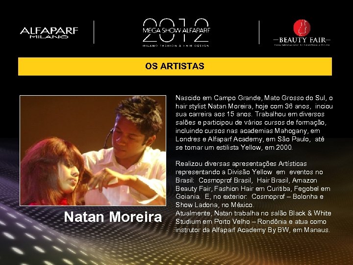 OS ARTISTAS Nascido em Campo Grande, Mato Grosso do Sul, o hair stylist Natan