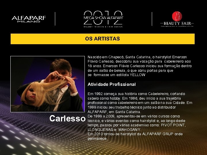 OS ARTISTAS Nascido em Chapecó, Santa Catarina, o hairstylist Emerson Flávio Carlesso, descobriu sua