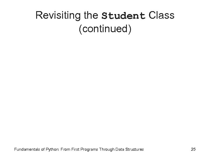 Revisiting the Student Class (continued) Fundamentals of Python: From First Programs Through Data Structures