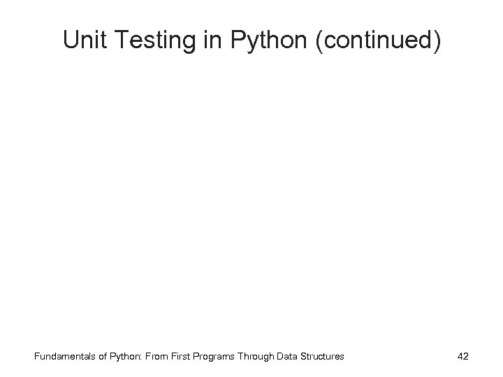 Unit Testing in Python (continued) Fundamentals of Python: From First Programs Through Data Structures