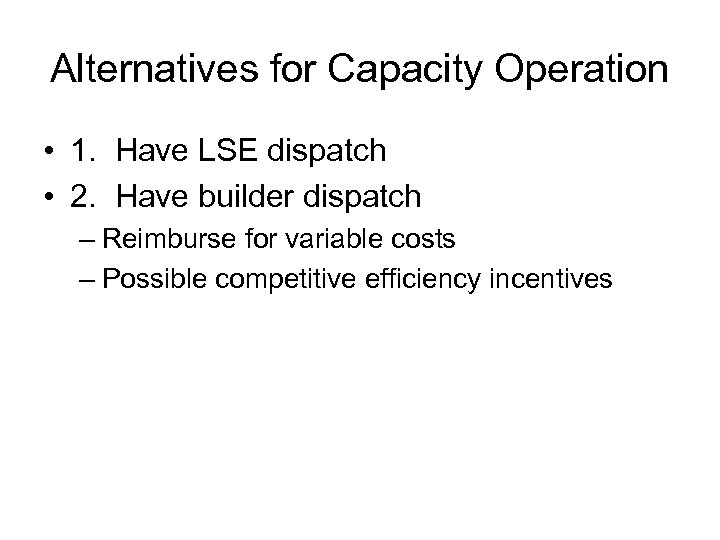 Alternatives for Capacity Operation • 1. Have LSE dispatch • 2. Have builder dispatch