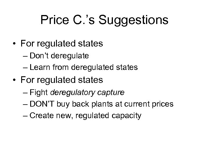 Price C. ’s Suggestions • For regulated states – Don’t deregulate – Learn from