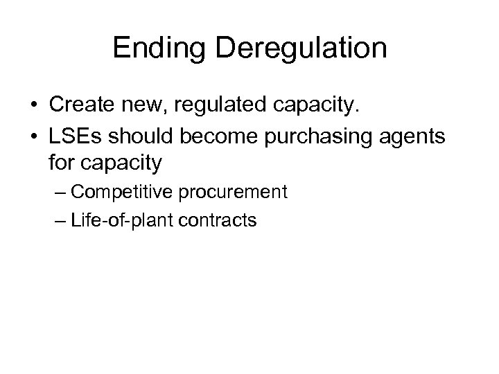 Ending Deregulation • Create new, regulated capacity. • LSEs should become purchasing agents for