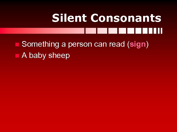 Silent Consonants Something a person can read (sign) n A baby sheep n 