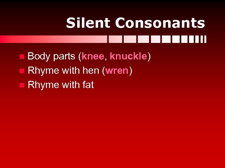 Silent Consonants Body parts (knee, knuckle) n Rhyme with hen (wren) n Rhyme with