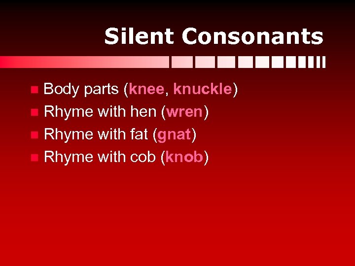 Silent Consonants Body parts (knee, knuckle) n Rhyme with hen (wren) n Rhyme with