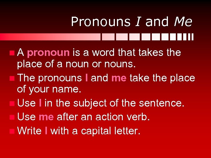 Pronouns I and Me n. A pronoun is a word that takes the place