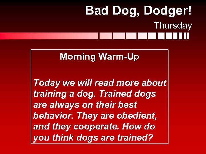 Bad Dog, Dodger! Thursday Morning Warm-Up Today we will read more about training a
