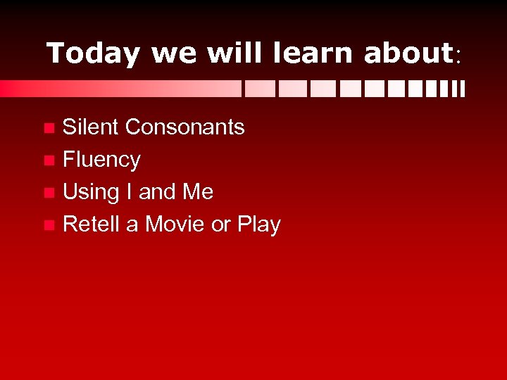Today we will learn about: Silent Consonants n Fluency n Using I and Me