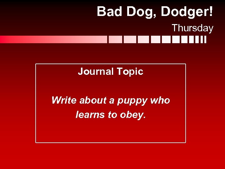 Bad Dog, Dodger! Thursday Journal Topic Write about a puppy who learns to obey.