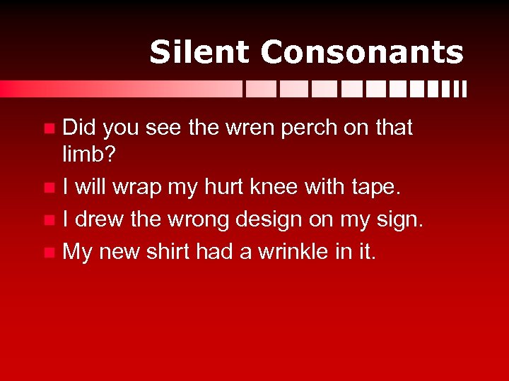 Silent Consonants Did you see the wren perch on that limb? n I will