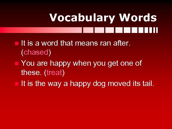 Vocabulary Words It is a word that means ran after. (chased) n You are