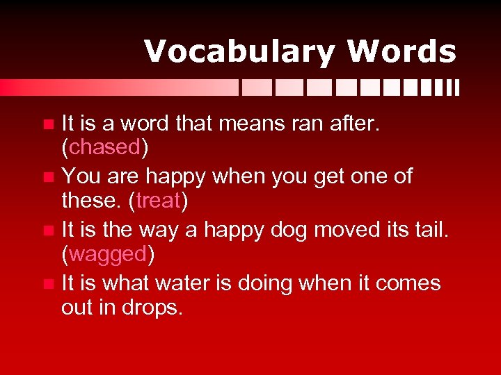 Vocabulary Words It is a word that means ran after. (chased) n You are