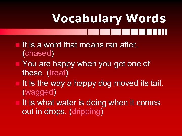 Vocabulary Words It is a word that means ran after. (chased) n You are