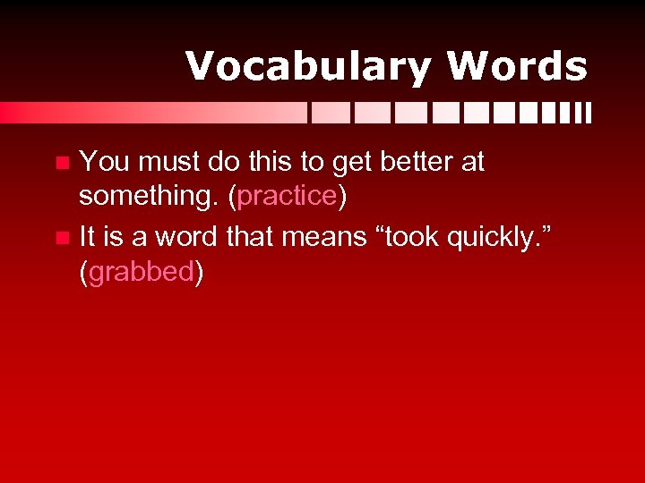 Vocabulary Words You must do this to get better at something. (practice) n It