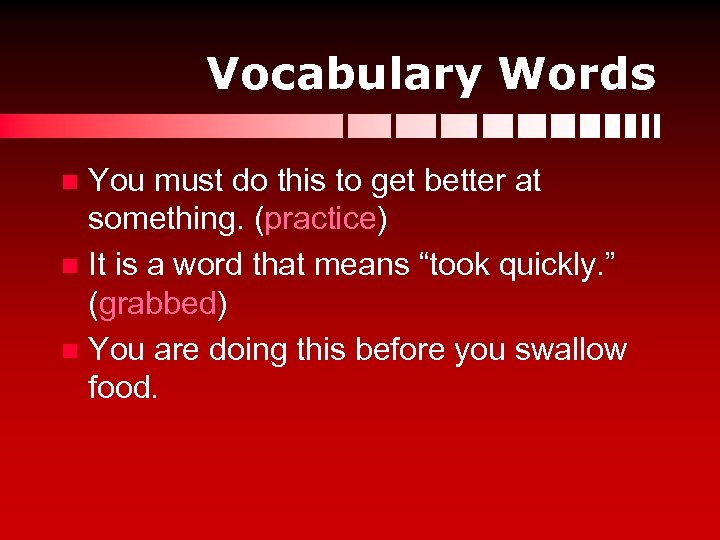 Vocabulary Words You must do this to get better at something. (practice) n It