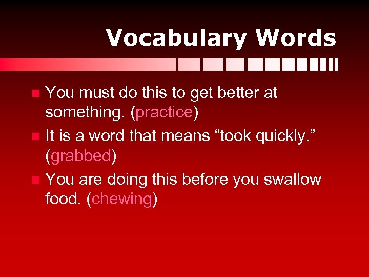 Vocabulary Words You must do this to get better at something. (practice) n It