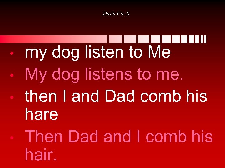 Daily Fix-It • • my dog listen to Me My dog listens to me.