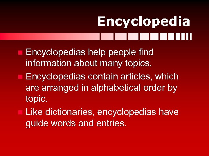 Encyclopedias help people find information about many topics. n Encyclopedias contain articles, which are