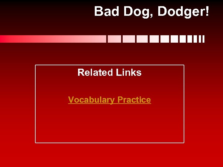 Bad Dog, Dodger! Related Links Vocabulary Practice 