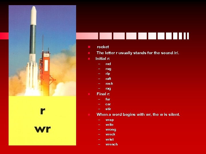 n rocket n The letter r usually stands for the sound /r/. Initial r: