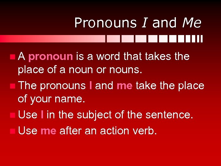 Pronouns I and Me n. A pronoun is a word that takes the place