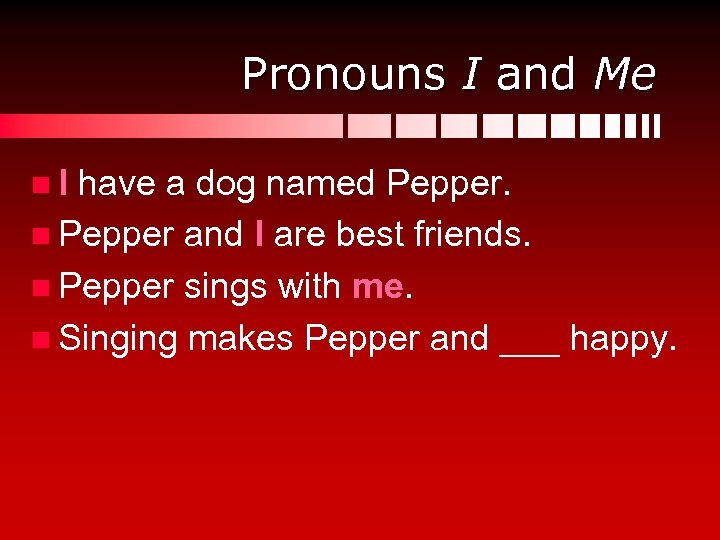 Pronouns I and Me n I have a dog named Pepper. n Pepper and