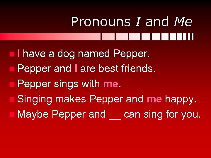Pronouns I and Me n I have a dog named Pepper. n Pepper and