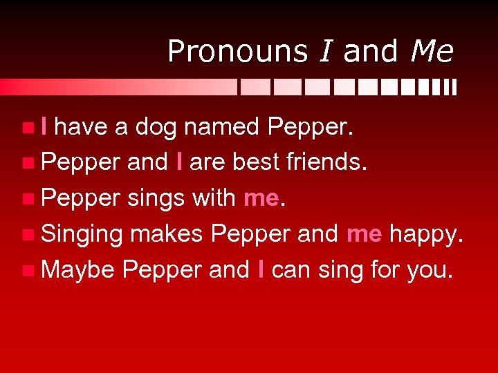 Pronouns I and Me n I have a dog named Pepper. n Pepper and