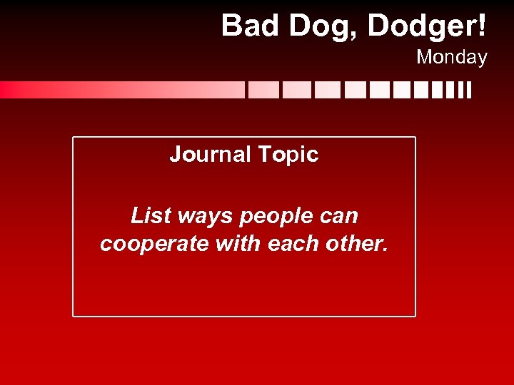 Bad Dog, Dodger! Monday Journal Topic List ways people can cooperate with each other.