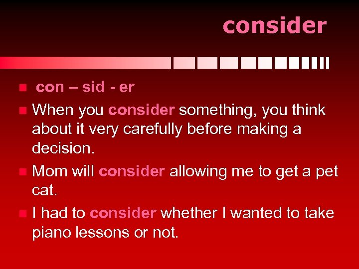 consider con – sid - er n When you consider something, you think about