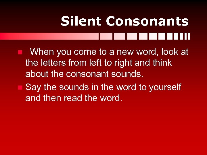 Silent Consonants When you come to a new word, look at the letters from
