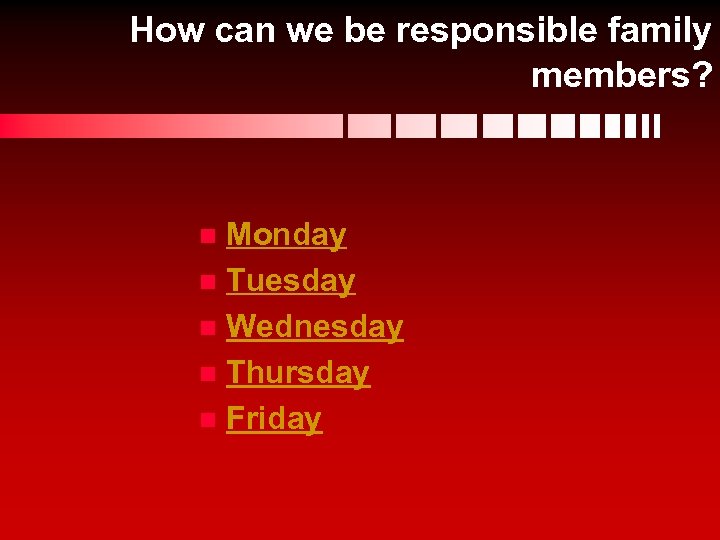 How can we be responsible family members? Monday n Tuesday n Wednesday n Thursday