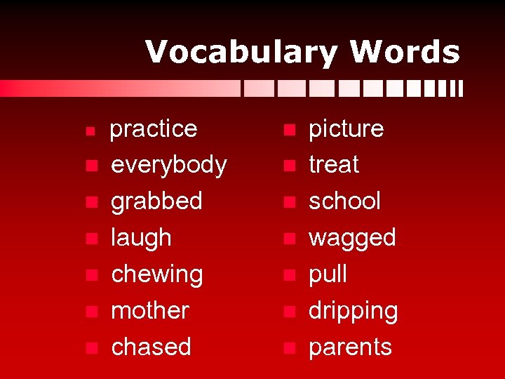 Vocabulary Words n n n n practice everybody grabbed laugh chewing mother chased n