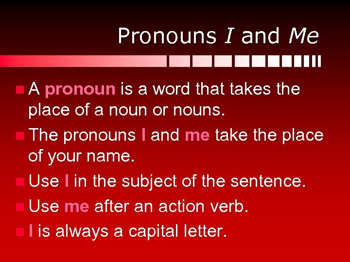 Pronouns I and Me n. A pronoun is a word that takes the place