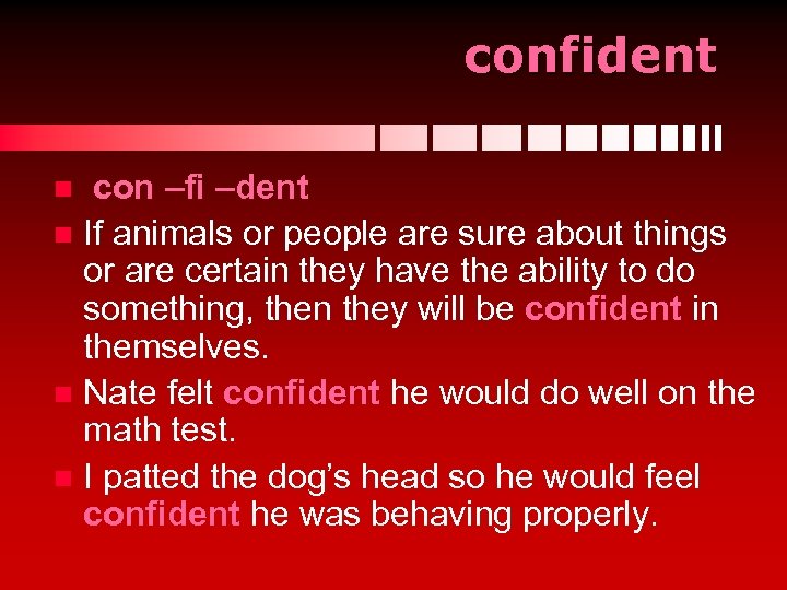 confident con –fi –dent n If animals or people are sure about things or