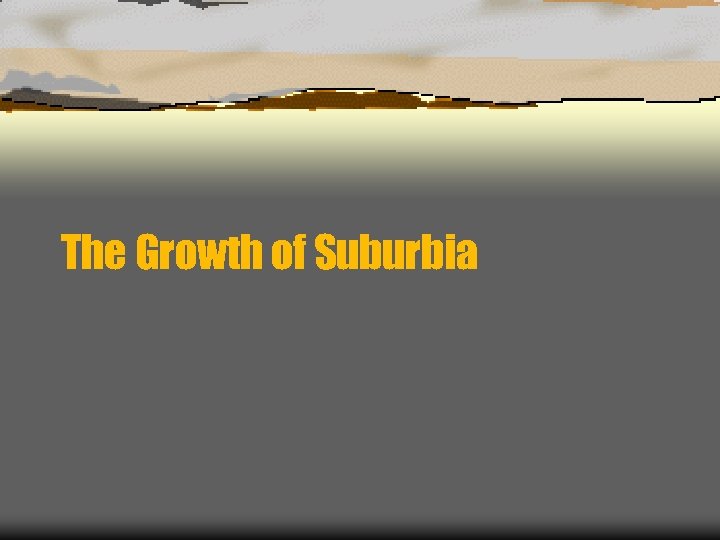 The Growth of Suburbia 