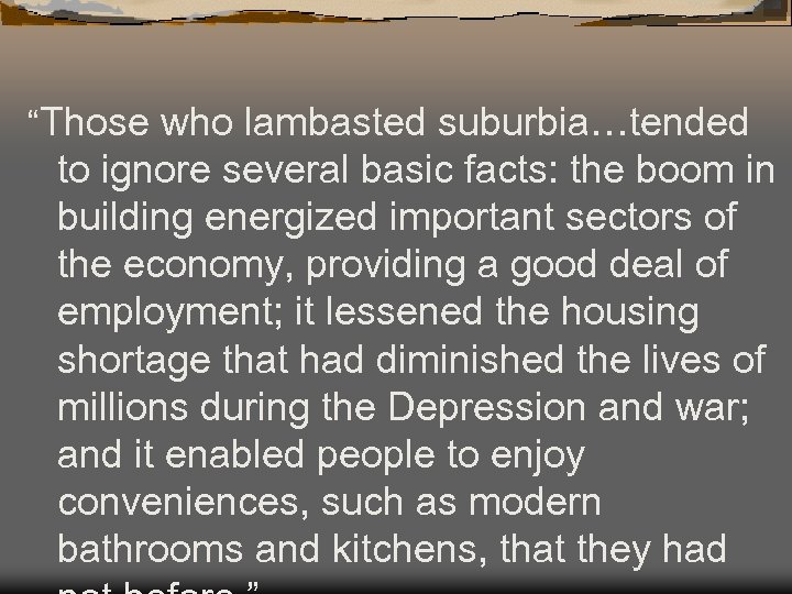 “Those who lambasted suburbia…tended to ignore several basic facts: the boom in building energized