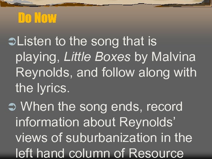 Do Now ÜListen to the song that is playing, Little Boxes by Malvina Reynolds,