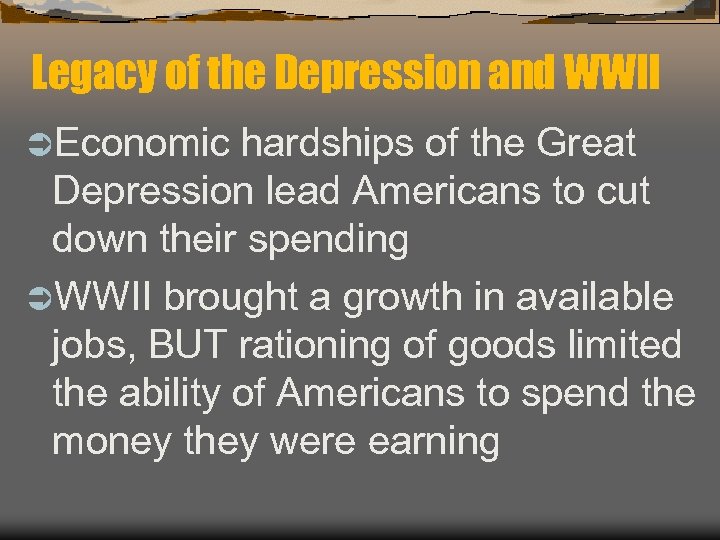 Legacy of the Depression and WWII ÜEconomic hardships of the Great Depression lead Americans