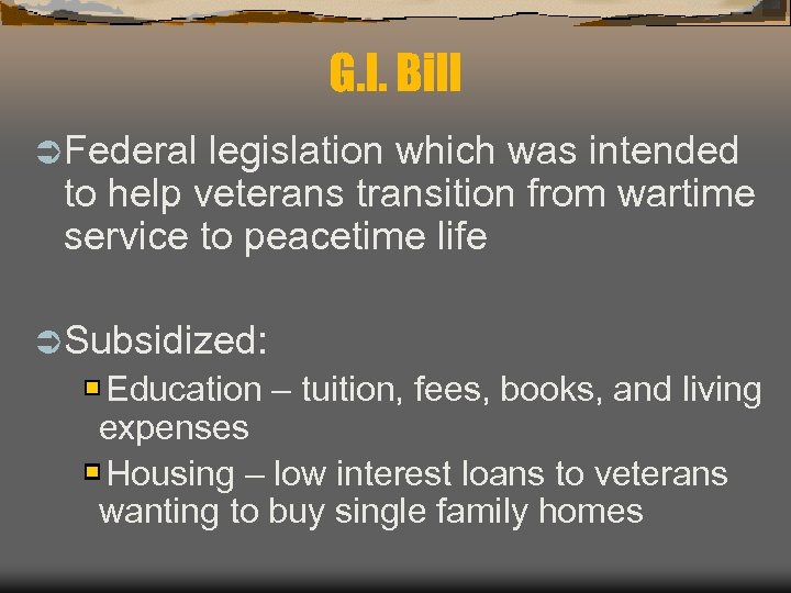 G. I. Bill Ü Federal legislation which was intended to help veterans transition from