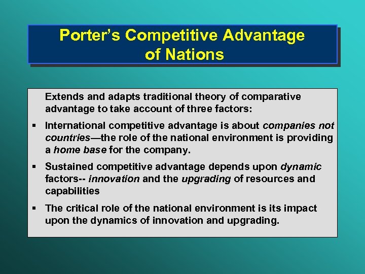 Porter’s Competitive Advantage of Nations Extends and adapts traditional theory of comparative advantage to