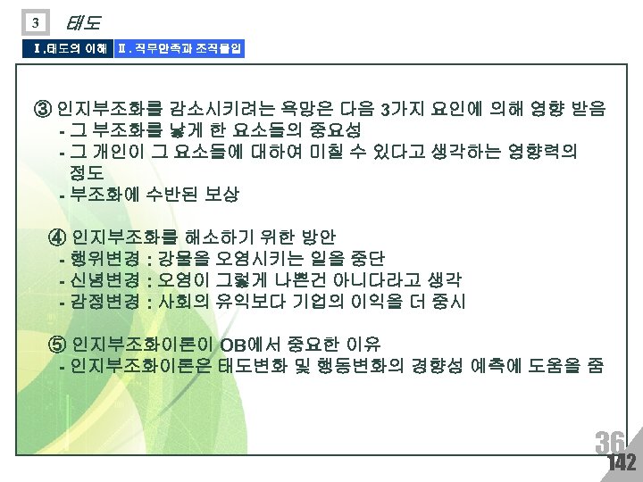 3 태도 Ⅰ. 태도의 이해 Ⅱ. 직무만족과 조직몰입 ③ 인지부조화를 감소시키려는 욕망은 다음 3가지
